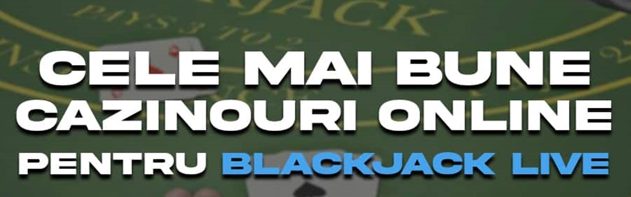 Cele mai bune cazinouri online pentru blackjack live în România