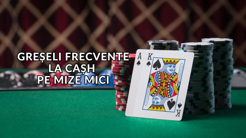 Cele mai frecvente greșeli pe care le fac jucătorii de poker cash pe mize mici