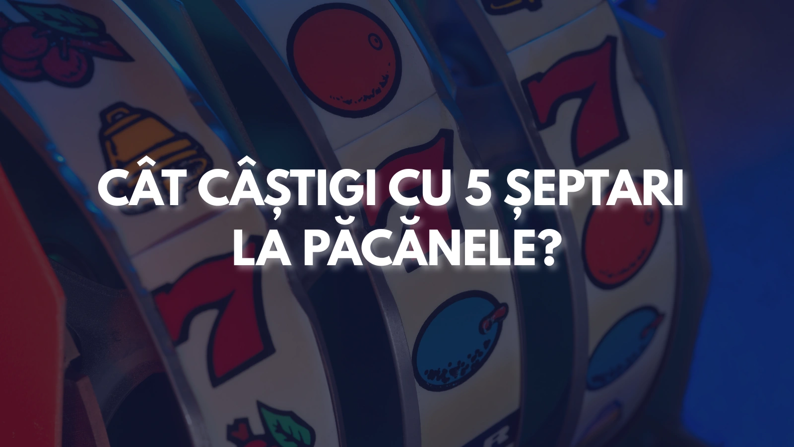 Cât câștigi cu 5 șeptari pe cele mai comune mize speciala 77777