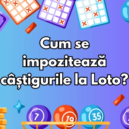 Cum se impozitează câștigurile la Loto?