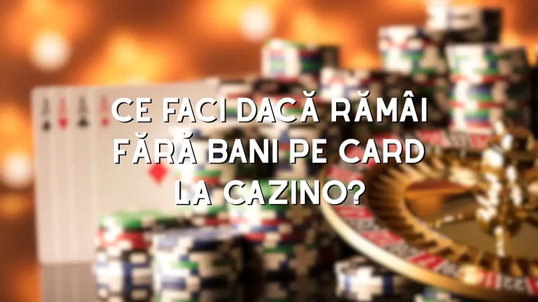 Ce faci dacă rămâi fără bani pe card la cazino?